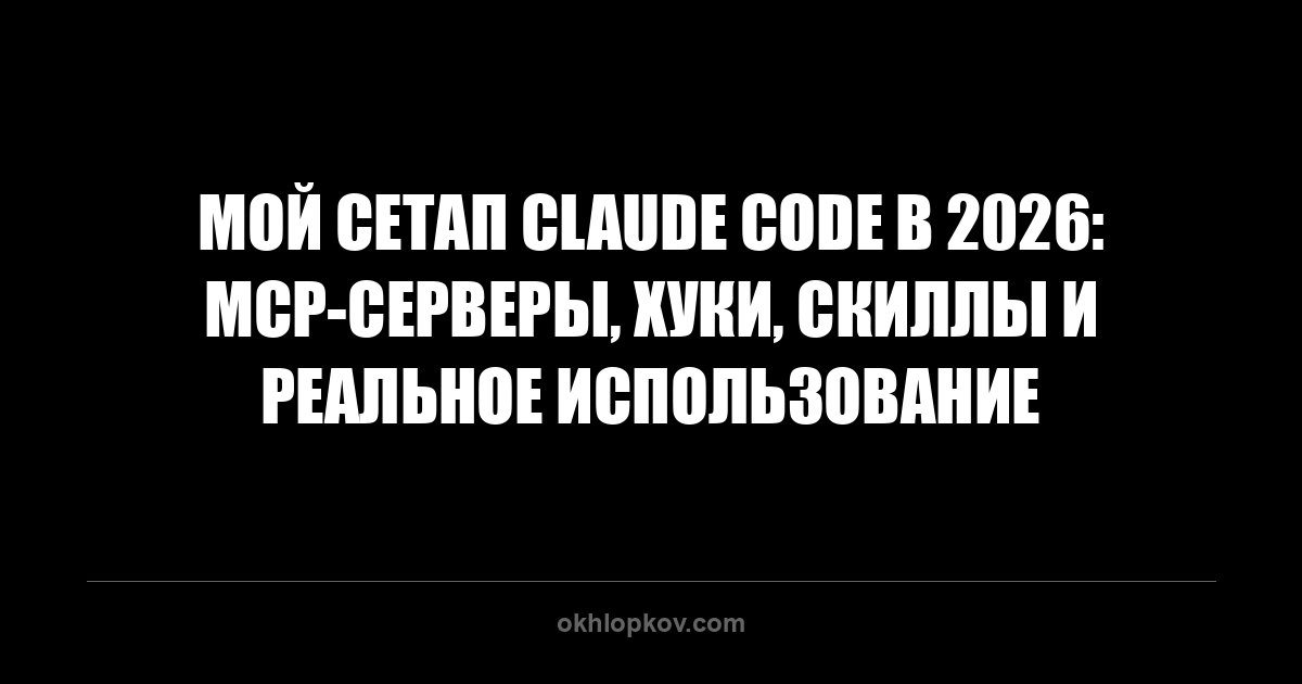 Мой сетап Claude Code после 4 месяцев ежедневной работы