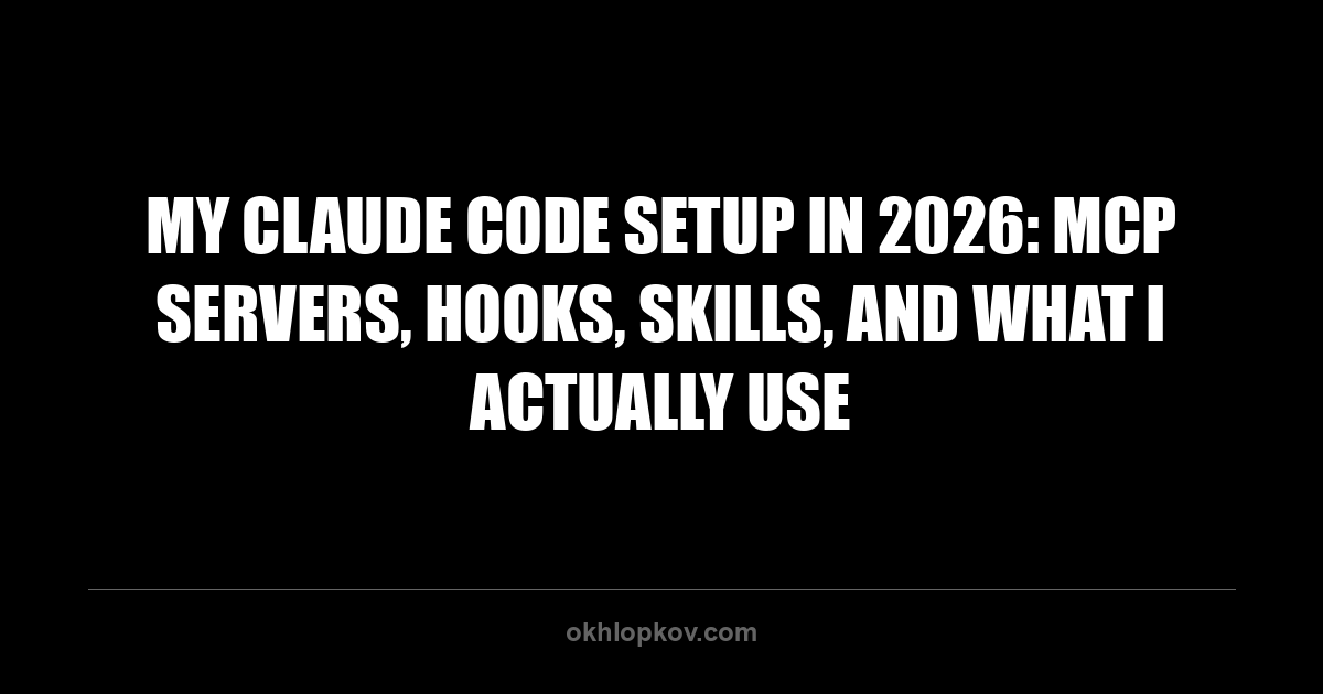 My Claude Code Setup After 4 Months of Daily Use (2026)